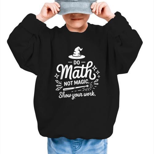 Do Math Not Magic Show Your Work Back To School Graphic Kid Sweatshirt - Savourry