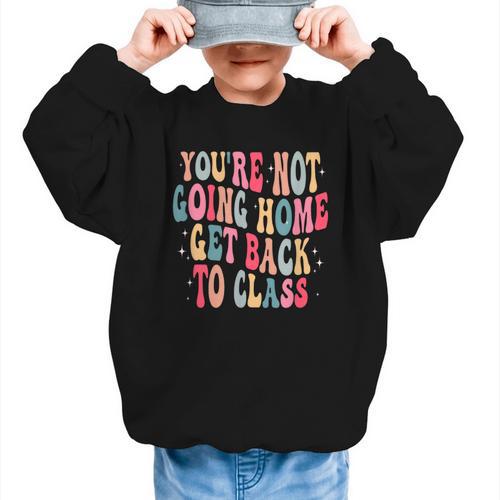 You'Re Not Going Home Get Back To Class Back To School Graphic Kid Sweatshirt - Savourry