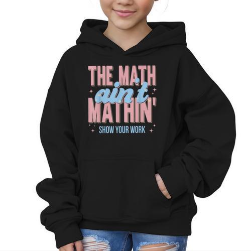 The Math Ain't Mathin' Show Your Work Back To School Graphic Kid Hoodie - Savourry