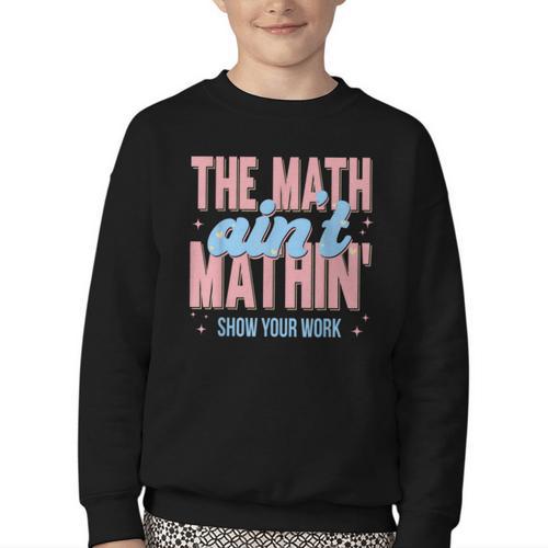 The Math Ain't Mathin' Show Your Work Back To School Youth Crewneck Sweatshirt - Savourry
