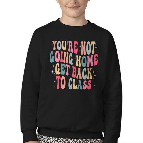You'Re Not Going Home Get Back To Class Back To School Youth Crewneck Sweatshirt - Savourry