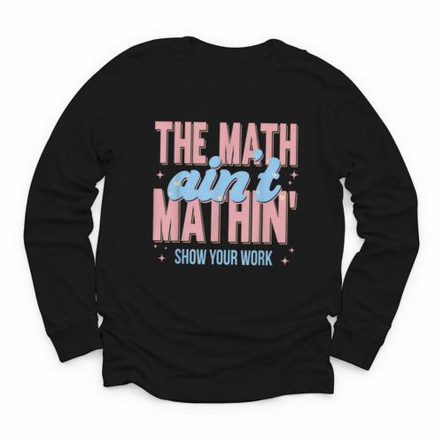 The Math Ain't Mathin' Show Your Work Back To School Youth Long Sleeve Tee - Savourry