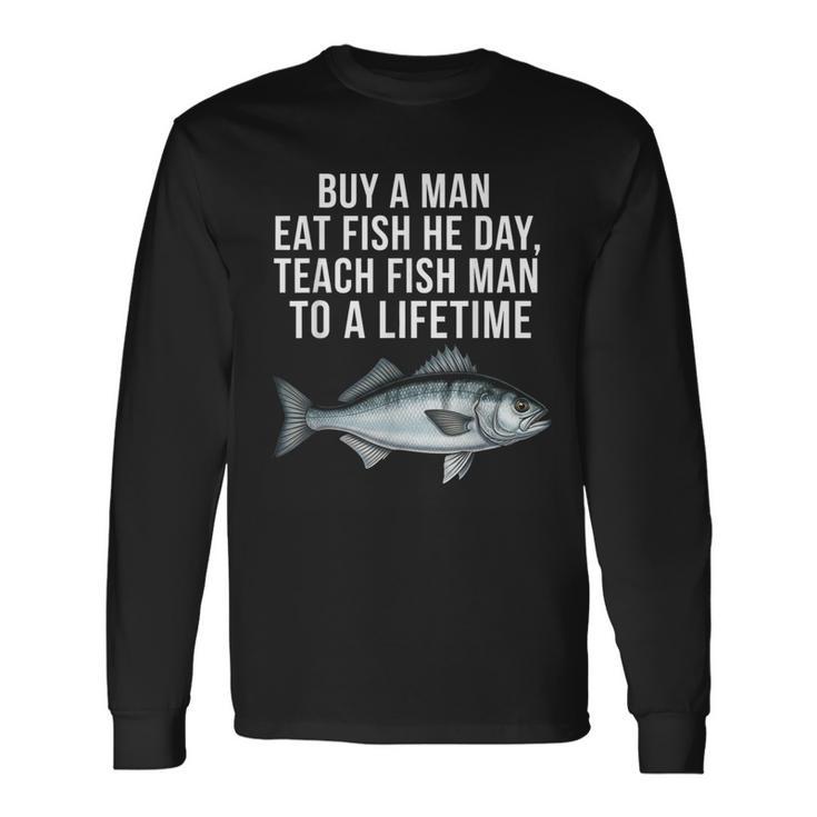 Buy A Man Eat Fish He Day Teaching Fish Man To A Lifetime Fish 長袖Tシャツ