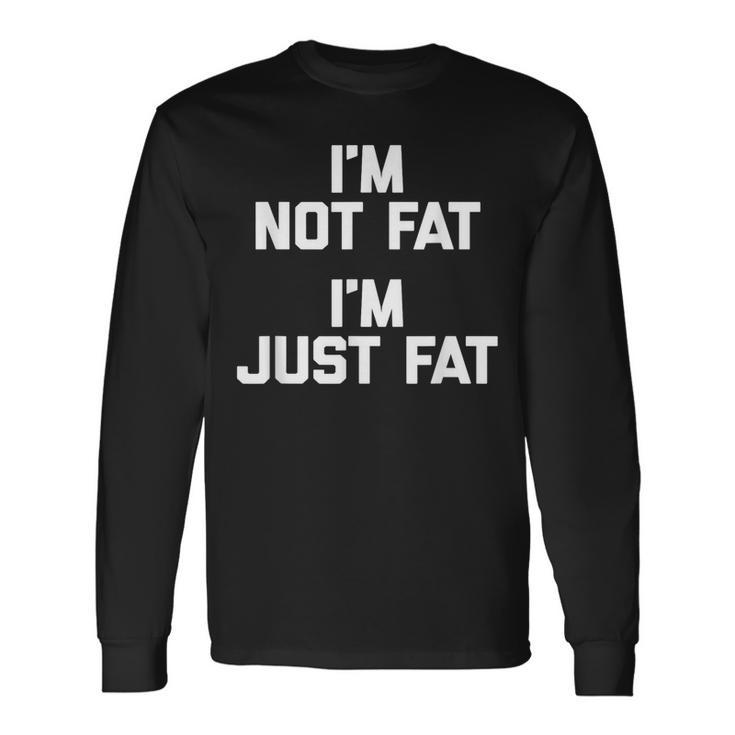 I'm Not Fat I'm Just Fat 面白い言葉 Fat Guy Fat 長袖Tシャツ