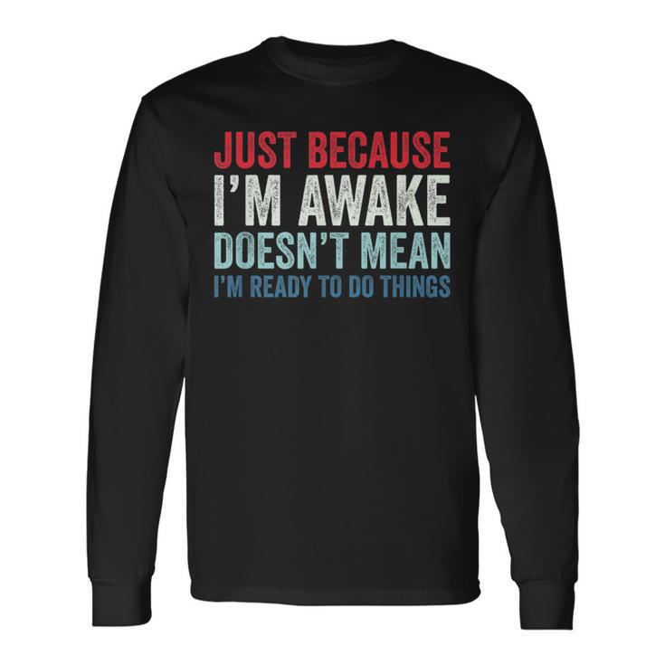 Just Because I'm Awake 長袖Tシャツ
