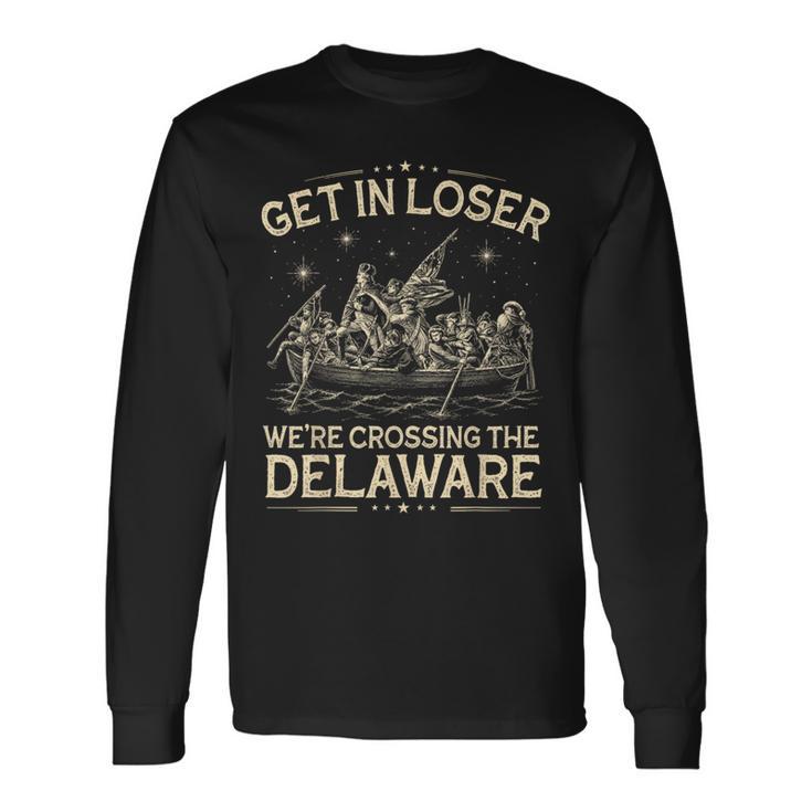 Get In Loser We're Crossing The Delaware 4Th Of July Long Sleeve T-Shirt