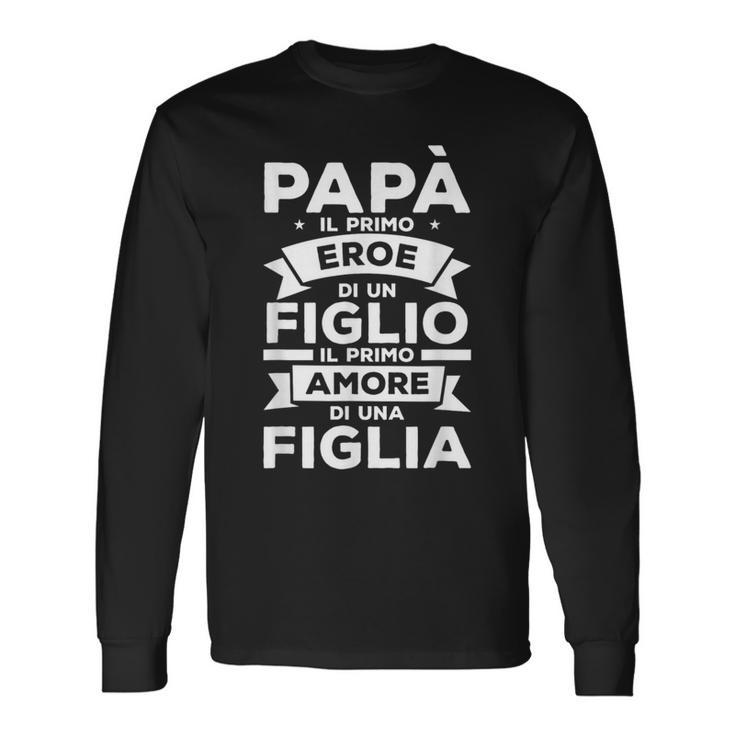 Papà Il Primo Eroe Di Un Figlio Il Primo Amore De Una Figlia Maglietta a maniche lunghe