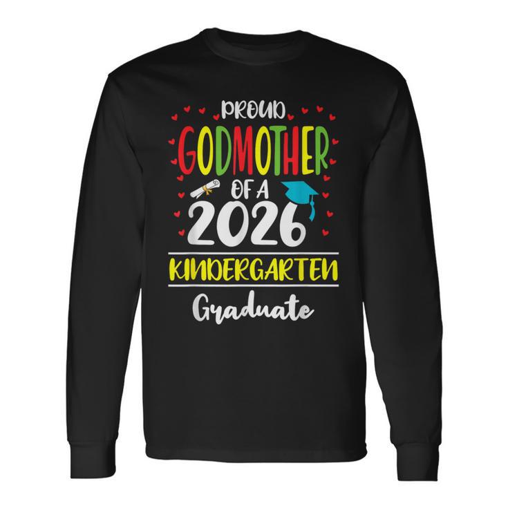 Proud Godmother Of A Class Of 2026 Kindergarten Graduate Long Sleeve T-Shirt