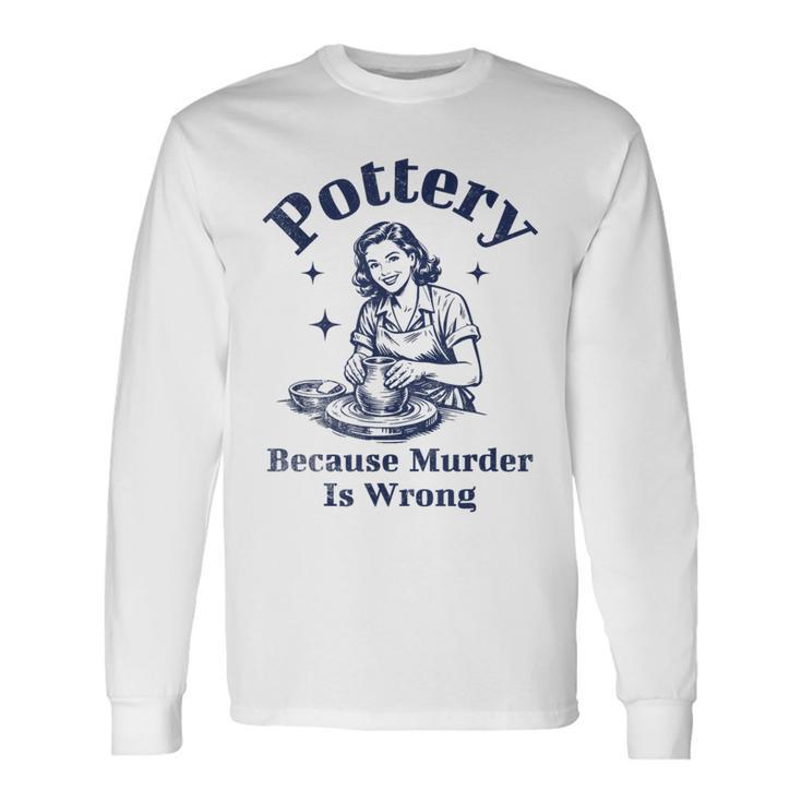 Pottery Because Murder Is Wrong レトロ 陶芸家 面白い 長袖Tシャツ
