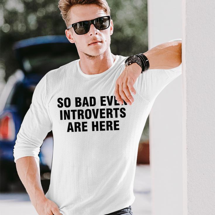 So Bad Even Inroverts Are Here 長袖Tシャツ 彼への贈り物