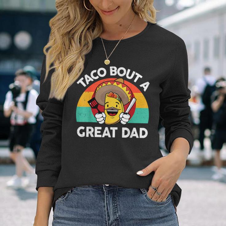 Taco Bout A Great Dad Fathers Day Mexican Food Lover Long Sleeve T-Shirt Gifts for Her