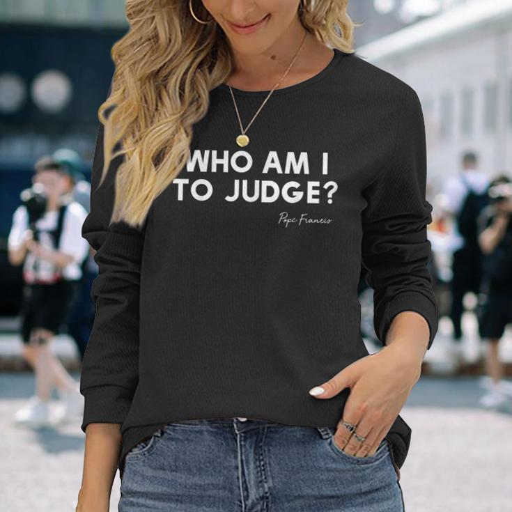 Who Am I To Judge ローマ教皇フランシスコの感動的な引用 長袖Tシャツ 彼女への贈り物
