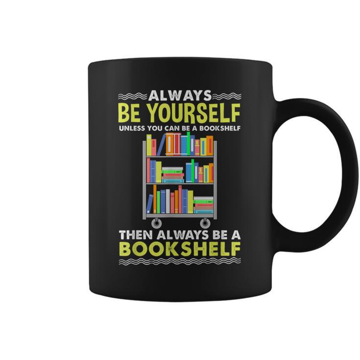Always Be Yourself Unless You Can Be A Bookshelf Graphic Print Coffee Mug