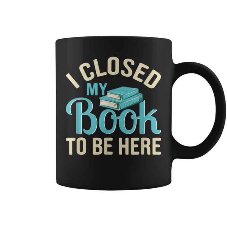 Book Lover I Closed My Book To Be Here Graphic Print Coffee Mug