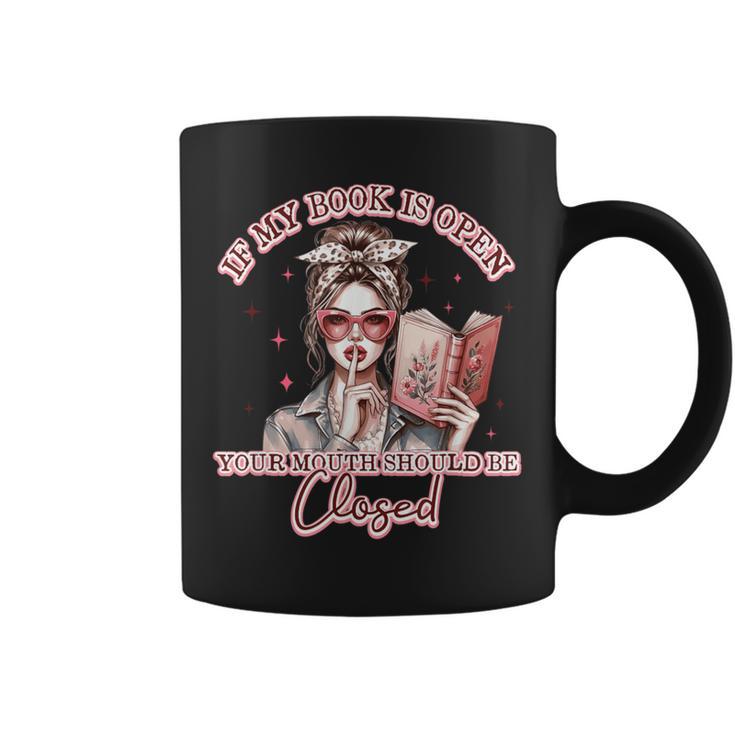 If My Book Is Open Your Mouth Be Closed Graphic Print Coffee Mug