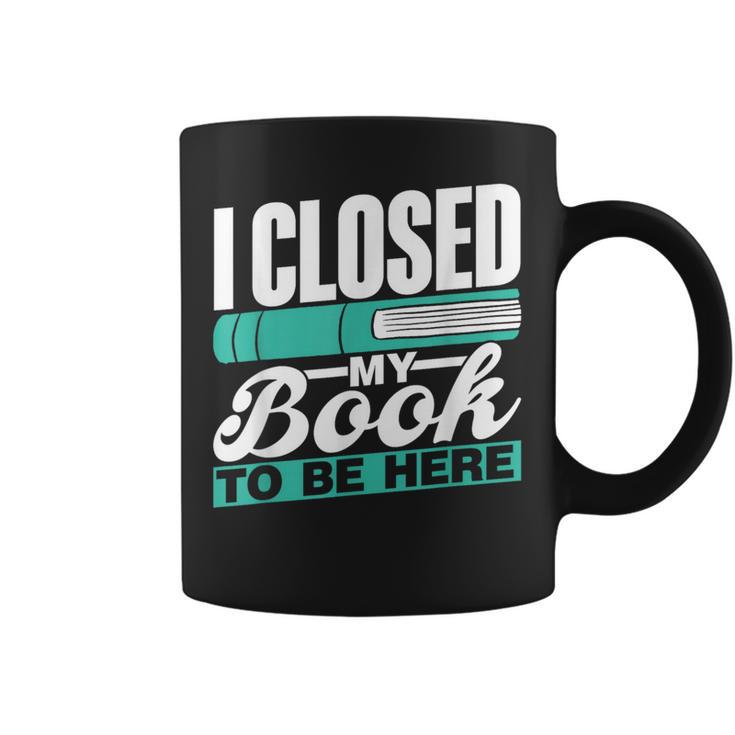 I Closed My Book To Be Here Read Readers Reader Reading Graphic Print Coffee Mug