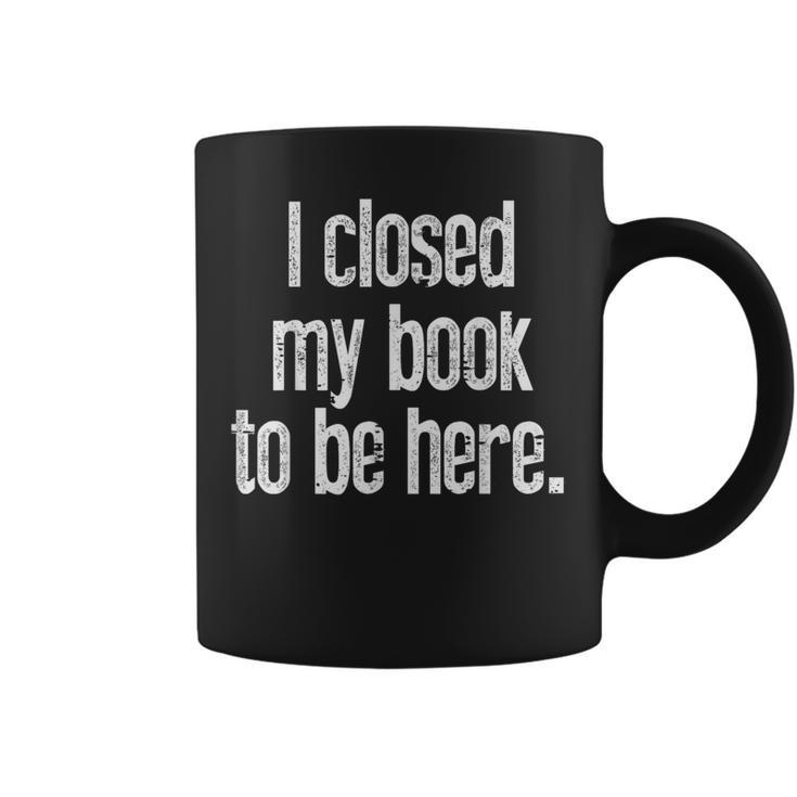 I Closed My Book To Be Here Reading Bookworm Librarian Graphic Print Coffee Mug