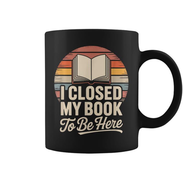 I Closed My Book To Be Here Reading Graphic Print Coffee Mug