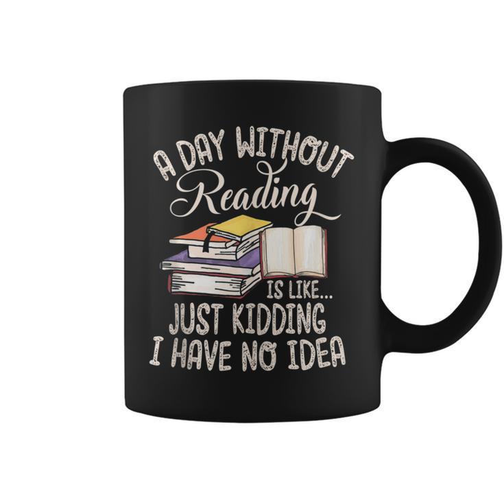 A Day Without Reading Is Like Just Kidding Book Lover Graphic Print Coffee Mug