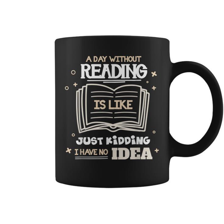 A Day Without Reading Is Like Just Kidding Books Reading Graphic Print Coffee Mug