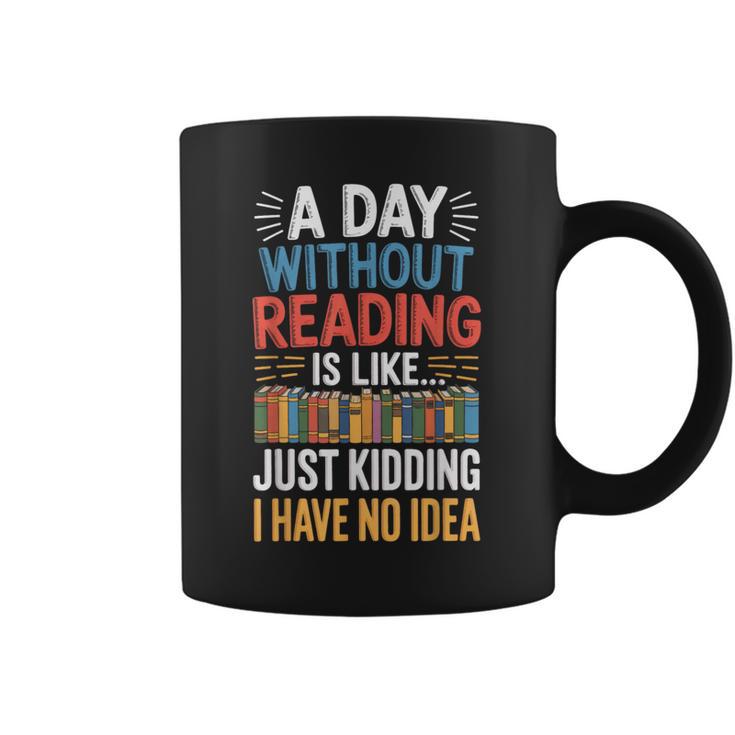 A Day Without Reading I Have No Idea Book Lovers Graphic Print Coffee Mug