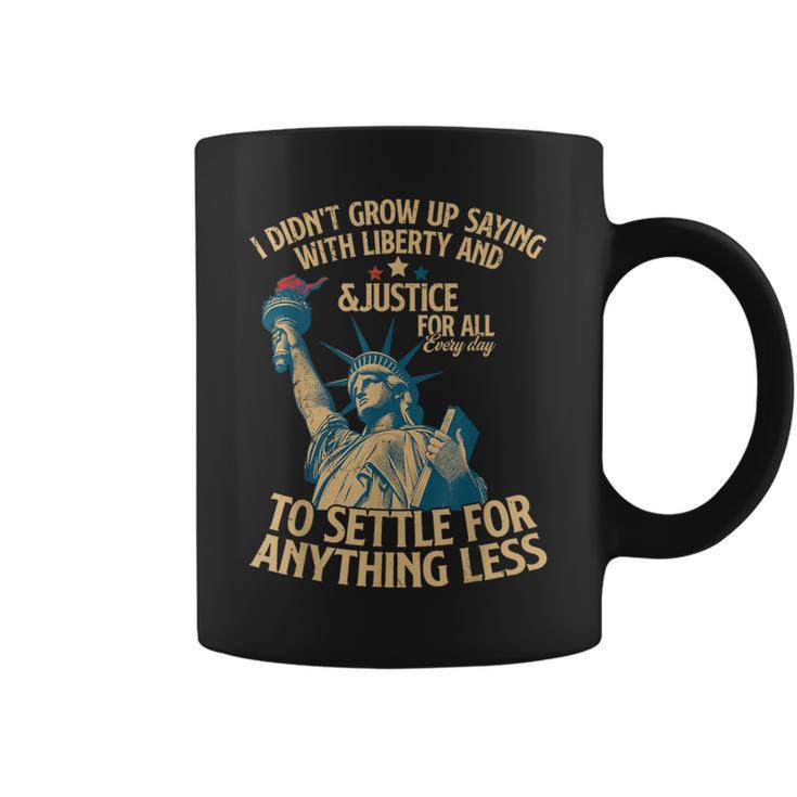 I Didn't Grow Up Saying With Liberty And Justice For All Coffee Mug