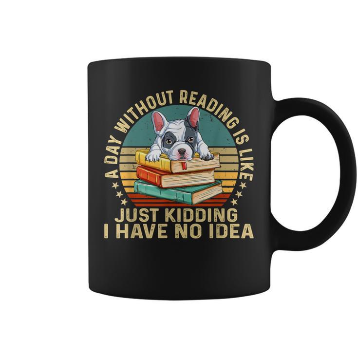 French Bulldog A Day Without Reading Is Like Book Vintage For Men Women Kids Graphic Print Coffee Mug