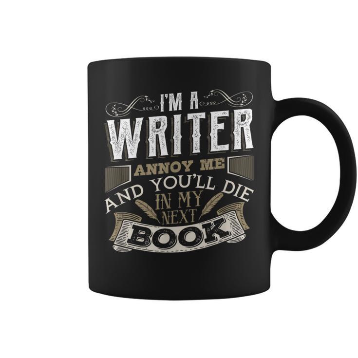 I'm A Writer Annoy Me And You'Ll Die In My Next Book T-Shirt Graphic Print Coffee Mug I'm A Writer Annoy Me And You'Ll Die In My Next Book T-Shirt Graphic Print Coffee Mug