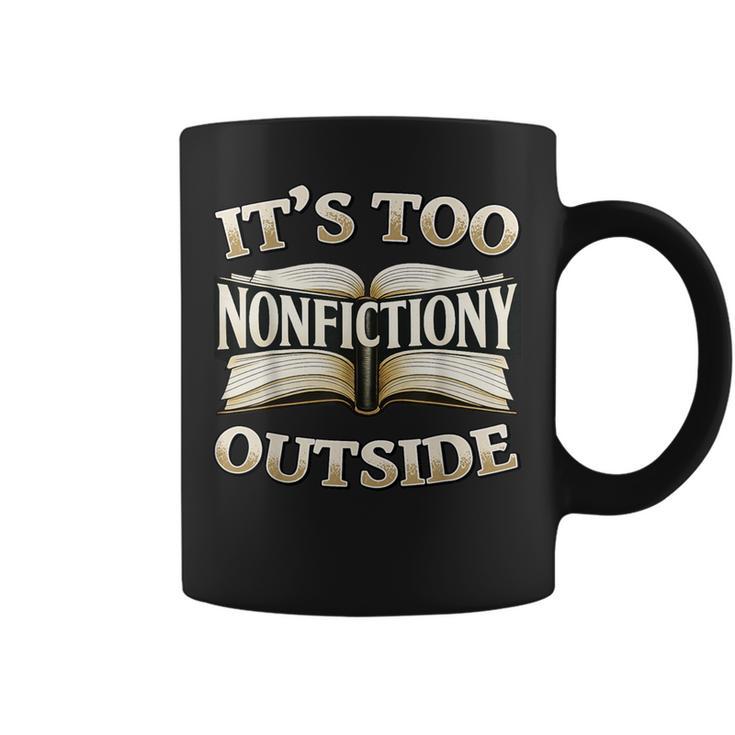 It’s Too Nonfictiony Outside Book Lover Quote Graphic Print Coffee Mug
