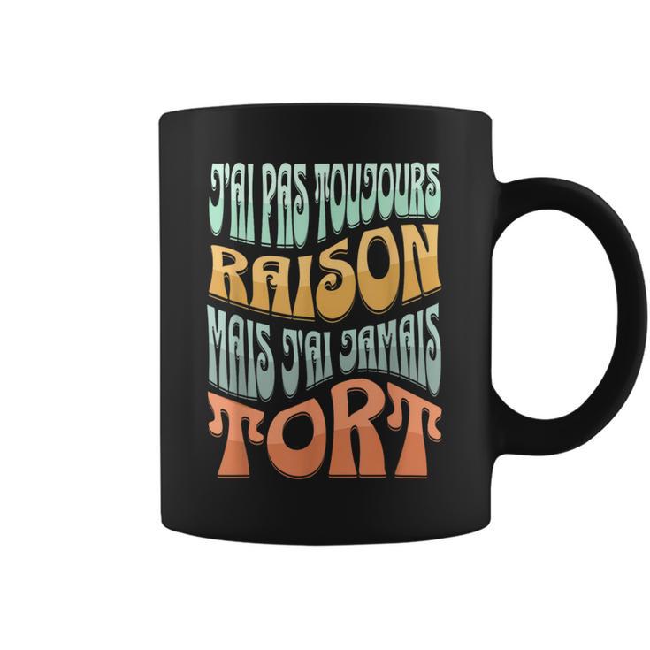 J’Ai Pas Toujours Raison Mais J'ai Jamais Tort Humour Tasse