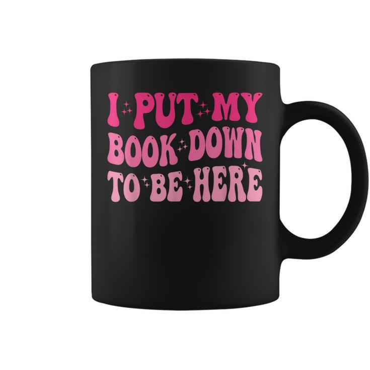 i Put My Book Down To Be Here Graphic Print Coffee Mug