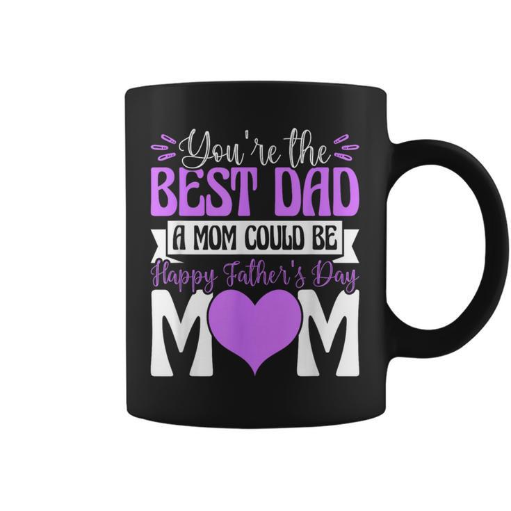 You're Best Dad A Mom Could Be Happy Fathers Day Single Mom Coffee Mug
