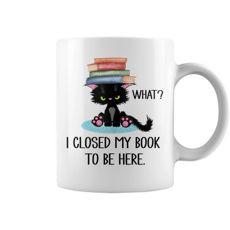 Cat What ShirtCat & Books ShirtI Closed My Book To Be Here Graphic Print Coffee Mug