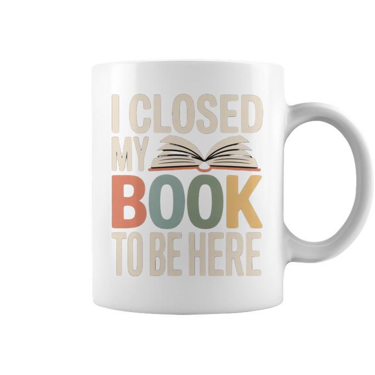 I Closed My Book To Be Here Reading Quote Graphic Print Coffee Mug
