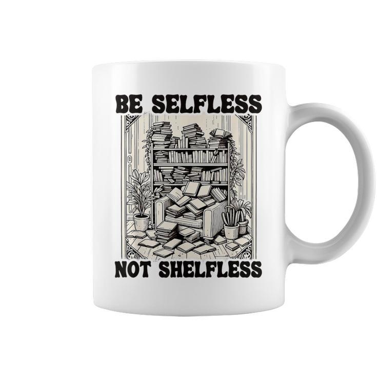 Be Selfless Not Shelfless Book Lover Bookworm Reading Graphic Print Coffee Mug