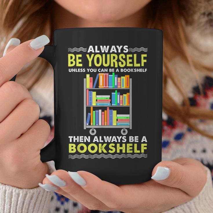 Always Be Yourself Unless You Can Be A Bookshelf Graphic Print Coffee Mug Unique Gifts Always Be Yourself Unless You Can Be A Bookshelf Graphic Print Coffee Mug Unique Gifts