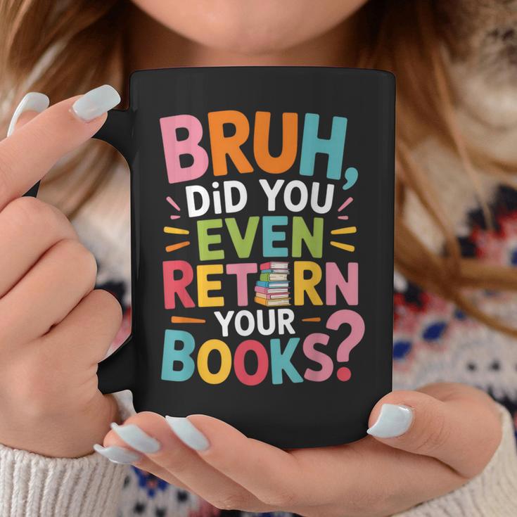 Bruh Did You Even Return Your Books College Life Humor Graphic Print Coffee Mug Unique Gifts