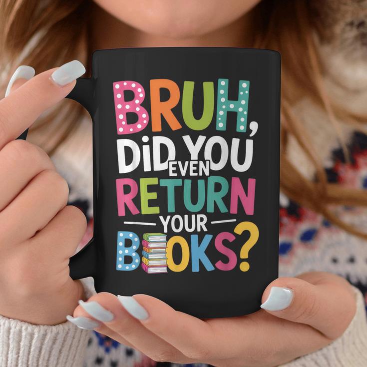 Bruh Did You Even Return Your Books For Students Graphic Print Coffee Mug Unique Gifts