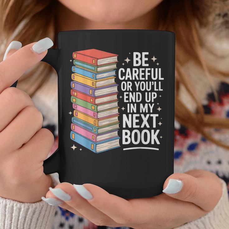 Be Careful Or You'Re In My Next Book For Authors Graphic Print Coffee Mug Unique Gifts