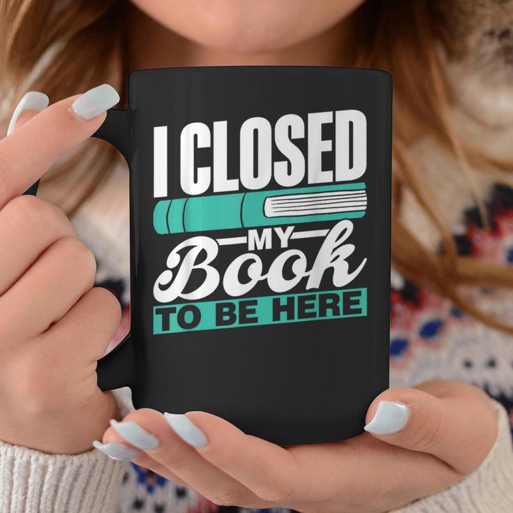 I Closed My Book To Be Here Read Readers Reader Reading Graphic Print Coffee Mug Unique Gifts