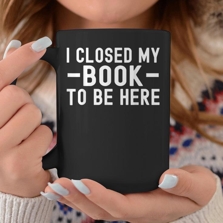 I Closed My Book To Be Here Reading Books Bookworm Graphic Print Coffee Mug Unique Gifts I Closed My Book To Be Here Reading Books Bookworm Graphic Print Coffee Mug Unique Gifts