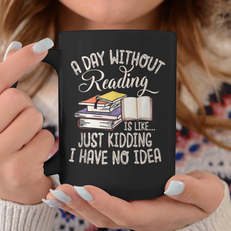A Day Without Reading Is Like Just Kidding Book Lover Graphic Print Coffee Mug Unique Gifts