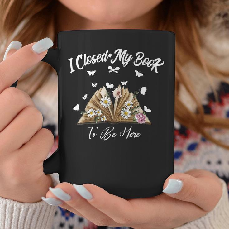 Floral Book Women Love Reading I Closed My Book To Be Here Graphic Print Coffee Mug Unique Gifts