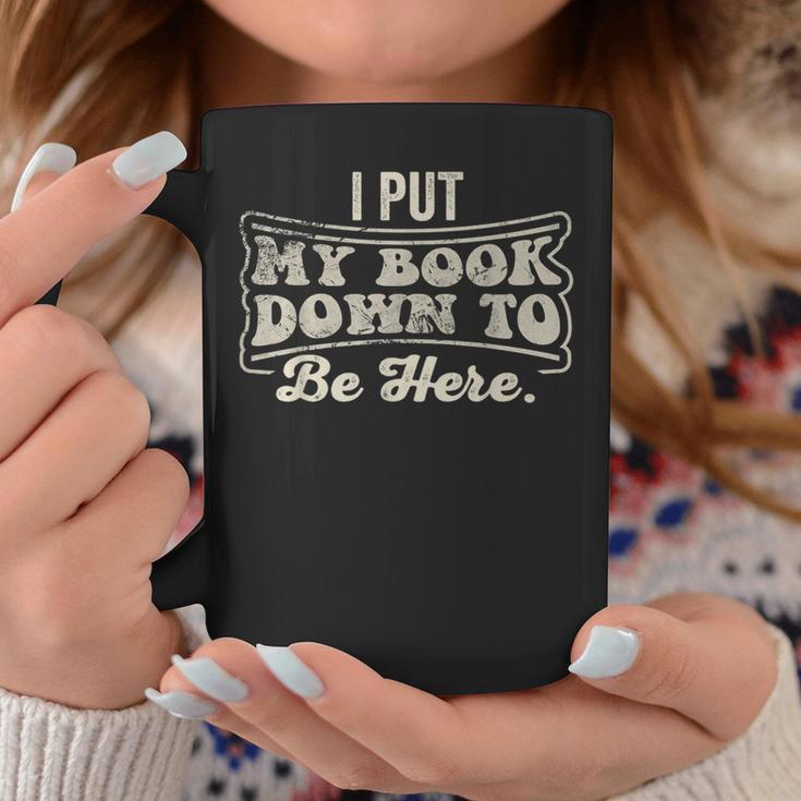 I Put My Book Down To Be Here Reader Graphic Print Coffee Mug Unique Gifts