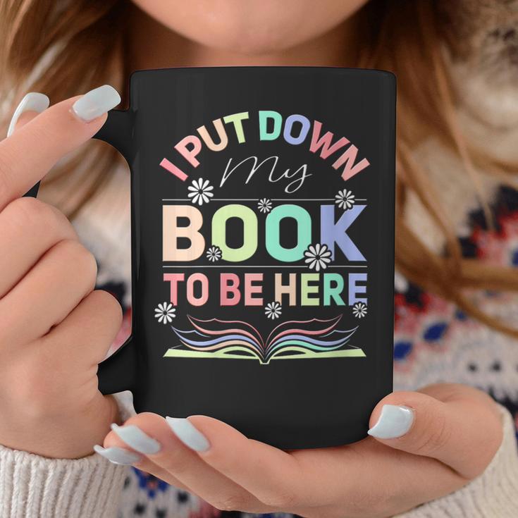 I Put Down My Book To Be Here I Put Down My Book Graphic Print Coffee Mug Unique Gifts
