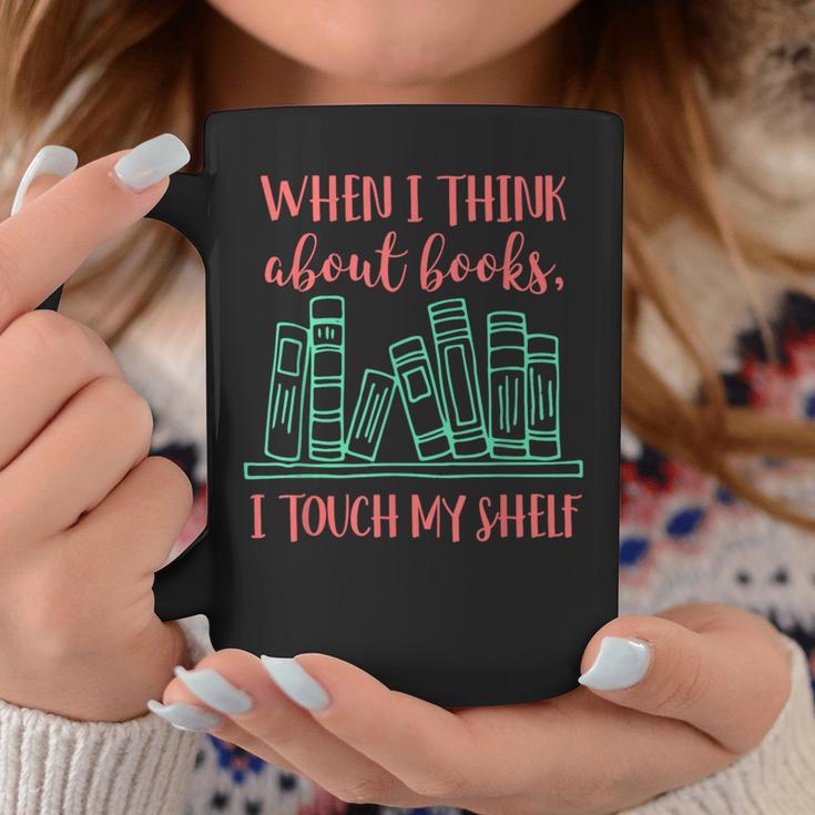 When I Think About Books I Touch My Shelf Book Lover Graphic Print Coffee Mug Unique Gifts
