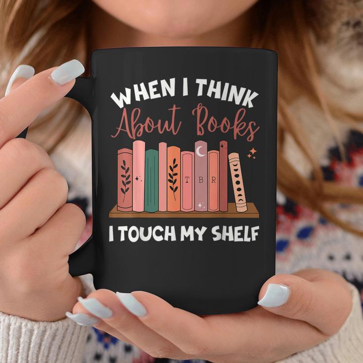 When I Think About Books I Touch My Shelf Bookworm Lovers Graphic Print Coffee Mug Unique Gifts