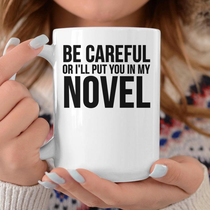 Be Careful Or I'Ll Put You In My Novel Book Author Graphic Print Coffee Mug Unique Gifts
