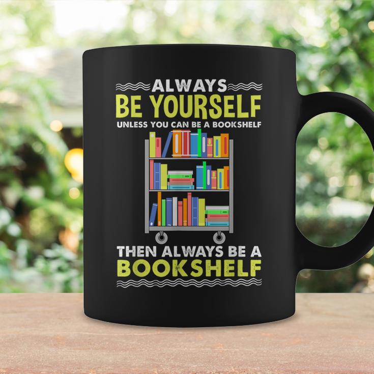 Always Be Yourself Unless You Can Be A Bookshelf Graphic Print Coffee Mug Gifts ideas Always Be Yourself Unless You Can Be A Bookshelf Graphic Print Coffee Mug Gifts ideas