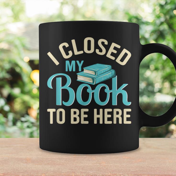 Book Lover I Closed My Book To Be Here Graphic Print Coffee Mug Gifts ideas